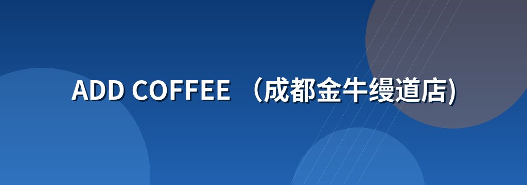 ADD COFFEE （成都金牛缦道店)