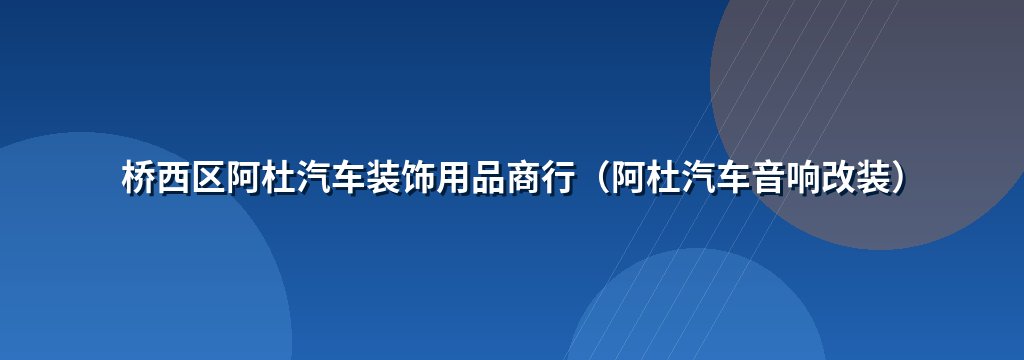 桥西区阿杜汽车装饰用品商行（阿杜汽车音响改装）