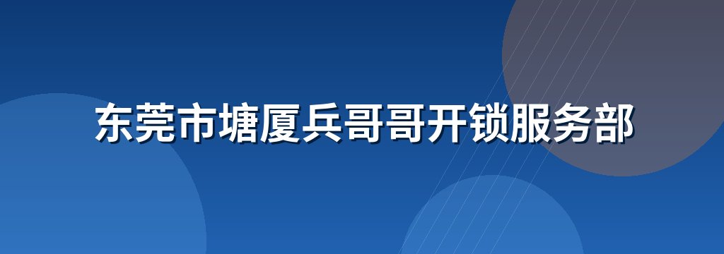 东莞市塘厦兵哥哥开锁服务部