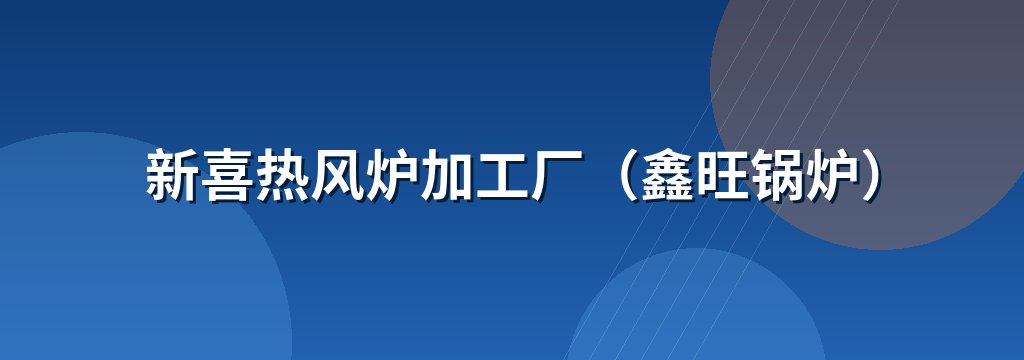 新喜热风炉加工厂（鑫旺锅炉）