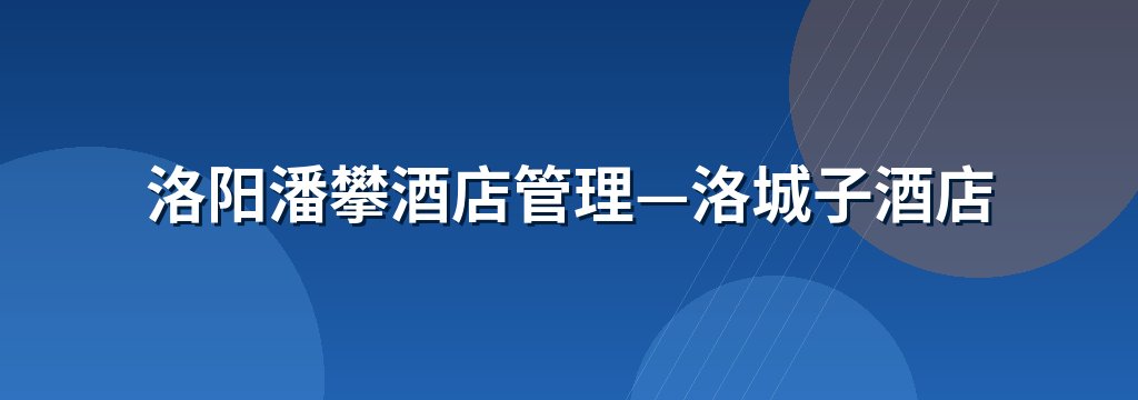洛阳潘攀酒店管理—洛城子酒店